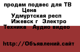 продам подвес для ТВ › Цена ­ 1 900 - Удмуртская респ., Ижевск г. Электро-Техника » Аудио-видео   